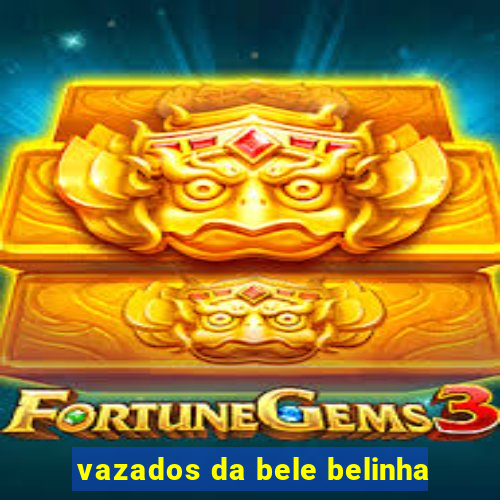 vazados da bele belinha